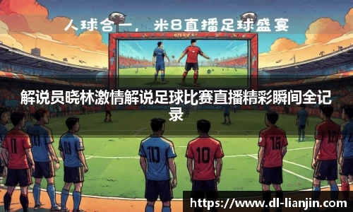 解说员晓林激情解说足球比赛直播精彩瞬间全记录