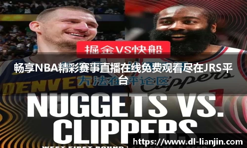畅享NBA精彩赛事直播在线免费观看尽在JRS平台