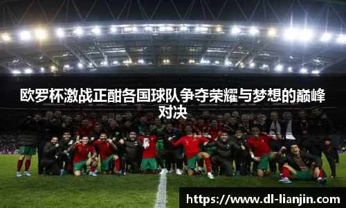 欧罗杯激战正酣各国球队争夺荣耀与梦想的巅峰对决